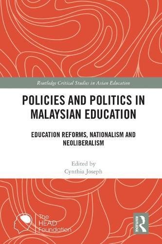 Policies and Politics in Malaysian Education: Education Reforms, Nationalism and Neoliberalism (Routledge Critical Studies in Asian Education)