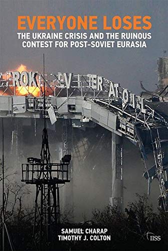 Everyone Loses: The Ukraine Crisis and the Ruinous Contest for Post-Soviet Eurasia (Adelphi series)