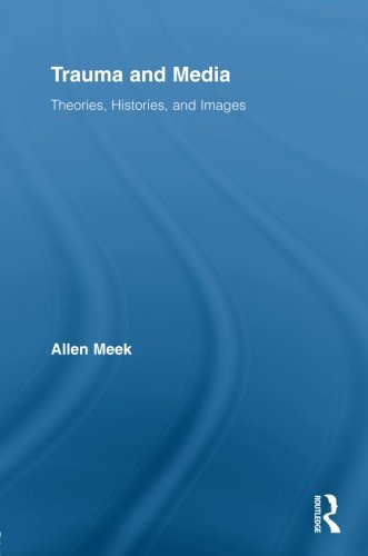 Trauma and Media: Theories, Histories, and Images (Routledge Research in Cultural and Media Studies)