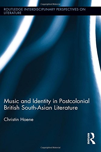 Music and Identity in Postcolonial British South-Asian Literature (Routledge Interdisciplinary Perspectives on Literature)