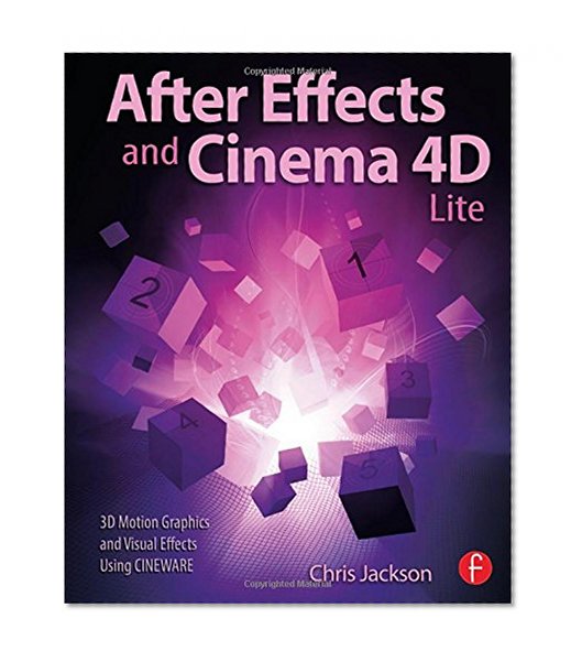 After Effects and Cinema 4D Lite: 3D Motion Graphics and Visual Effects Using CINEWARE