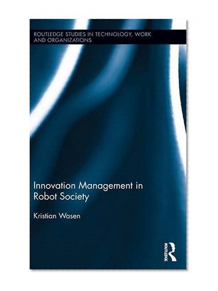 Innovation Management in Robot Society (Routledge Studies in Technology, Work and Organizations)