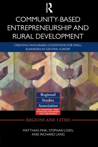 Community-based Entrepreneurship and Rural Development: Creating Favourable Conditions for Small Businesses in Central Europe (Regions and Cities)