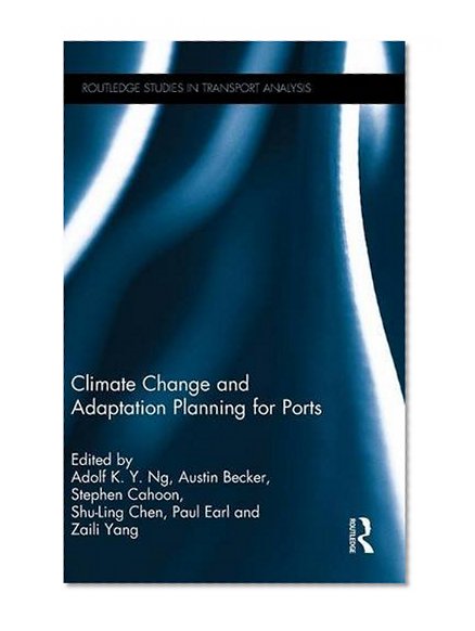 Climate Change and Adaptation Planning for Ports (Routledge Studies in Transport Analysis)
