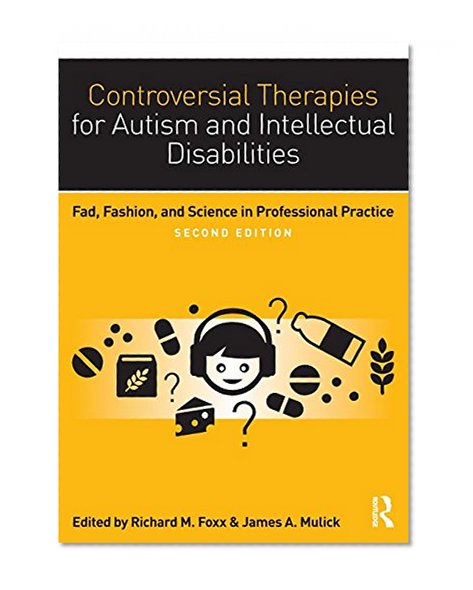 Book Cover Controversial Therapies for Autism and Intellectual Disabilities: Fad, Fashion, and Science in Professional Practice