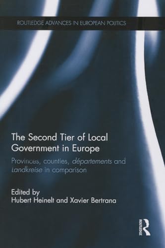 The Second Tier of Local Government in Europe: Provinces, Counties, DÃ©partements and Landkreise in Comparison (Routledge Advances in European Politics)