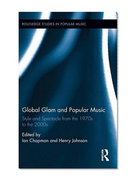 Book Cover Global Glam and Popular Music: Style and Spectacle from the 1970s to the 2000s (Routledge Studies in Popular Music)
