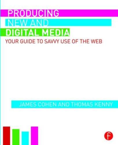 Producing New and Digital Media: Your Guide to Savvy Use of the Web