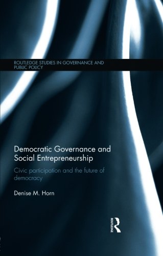 Democratic Governance and Social Entrepreneurship: Civic Participation and the Future of Democracy (Routledge Studies in Governance and Public Policy)