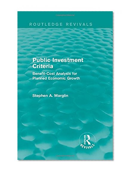 Public Investment Criteria (Routledge Revivals): Benefit-Cost Analysis for Planned Economic Growth