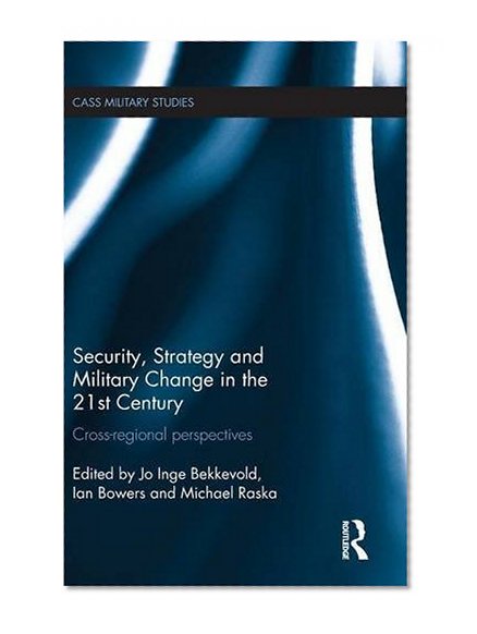 Security, Strategy and Military Change in the 21st Century: Cross-Regional Perspectives (Cass Military Studies)