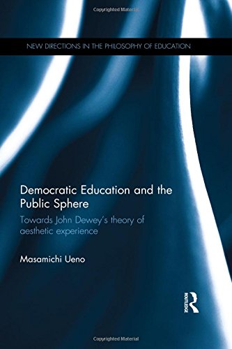 Democratic Education and the Public Sphere: Towards John Dewey's theory of aesthetic experience (New Directions in the Philosophy of Education)