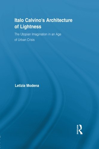 Italo Calvino's Architecture of Lightness: The Utopian Imagination in An Age of Urban Crisis (Routledge Studies in Twentieth-Century Literature)