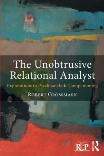 The Unobtrusive Relational Analyst: Explorations in Psychoanalytic Companioning (Relational Perspectives Book Series)