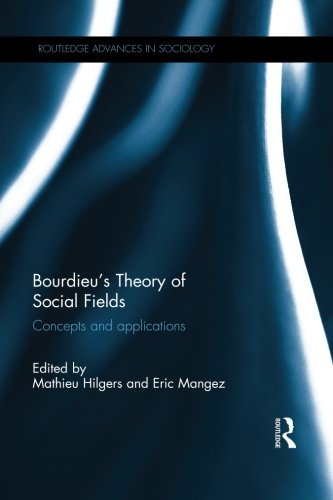 Bourdieu's Theory of Social Fields: Concepts and Applications (Routledge Advances in Sociology)