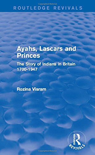 Ayahs, Lascars and Princes: The Story of Indians in Britain 1700-1947 (Routledge Revivals)