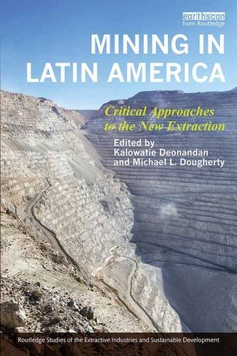 Mining in Latin America: Critical Approaches to the New Extraction (Routledge Studies of the Extractive Industries and Sustainable Development)