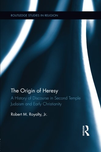 The Origin of Heresy: A History of Discourse in Second Temple Judaism and Early Christianity (Routledge Studies in Religion)