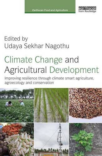 Climate Change and Agricultural Development: Improving Resilience through Climate Smart Agriculture, Agroecology and Conservation (Earthscan Food and Agriculture)