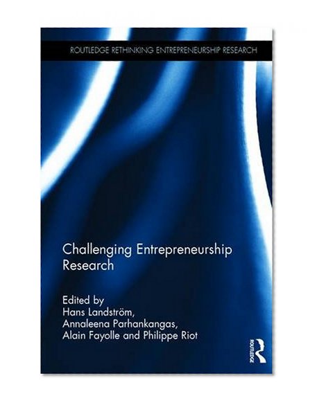 Challenging Entrepreneurship Research (Routledge Rethinking Entrepreneurship Research)