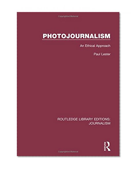 Photojournalism: An Ethical Approach (Routledge Library Editions: Journalism) (Volume 10)