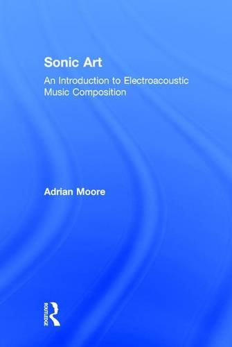 Sonic Art: An Introduction to Electroacoustic Music Composition