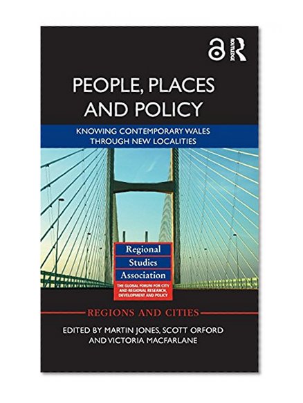 People, Places and Policy (Open Access): Knowing contemporary Wales through new localities (Regions and Cities)