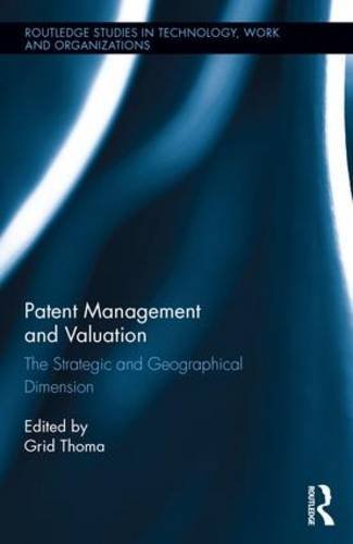 Patent Management and Valuation: The Strategic and Geographical Dimension (Routledge Studies in Technology, Work and Organizations)
