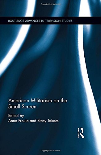 American Militarism on the Small Screen (Routledge Advances in Television Studies)