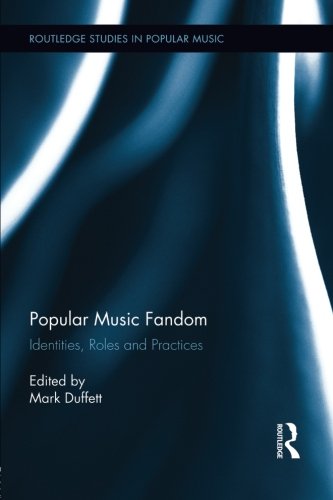 Popular Music Fandom: Identities, Roles and Practices (Routledge Studies in Popular Music)