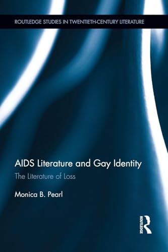 AIDS Literature and Gay Identity: The Literature of Loss (Routledge Studies in Twentieth-Century Literature)
