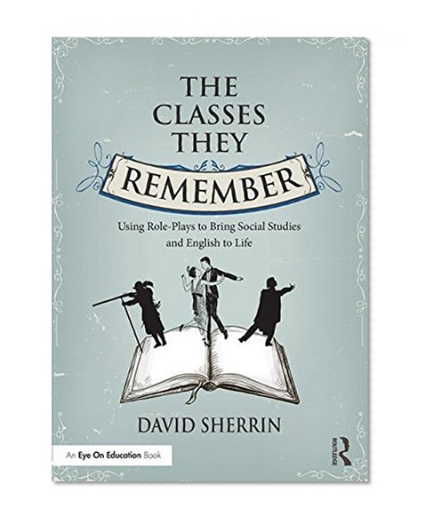 The Classes They Remember: Using Role-Plays to Bring Social Studies and English to Life (Eye on Education Books)