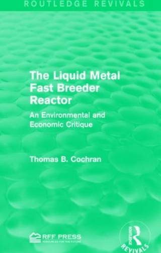 The Liquid Metal Fast Breeder Reactor: An Environmental and Economic Critique (Routledge Revivals)