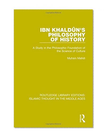 Routledge Library Editions: Islamic Thought in the Middle Ages: Ibn Khaldûn's Philosophy of History: A Study in the Philosophic Foundation of the Science of Culture