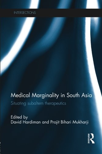 Medical Marginality in South Asia: Situating Subaltern Therapeutics (Intersections: Colonial and Postcolonial Histories)