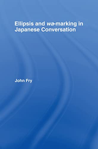Ellipsis and wa-marking in Japanese Conversation (Outstanding Dissertations in Linguistics)