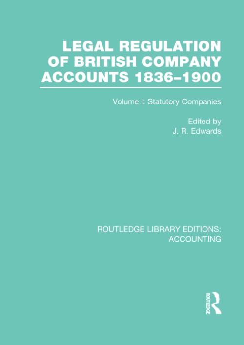 Legal Regulation of British Company Accounts 1836-1900 (RLE Accounting): Volume 1 (Routledge Library Editions: Accounting)