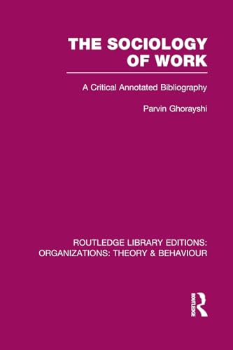 The Sociology of Work (RLE: Organizations): A Critical Annotated Bibliography (Routledge Library Editions: Organizations)