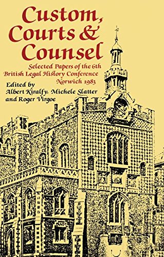 Custom, Courts, and Counsel: Selected Papers of the 6th British Legal History Conference, Norwich 1983 (Journal of Legal History)