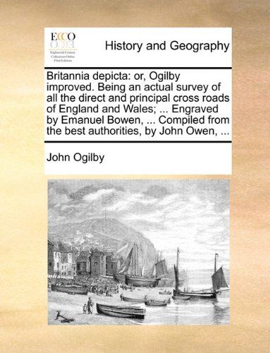 Britannia depicta: or, Ogilby improved. Being an actual survey of all the direct and principal cross roads of England and Wales; ... Engraved by ... from the best authorities, by John Owen, ...