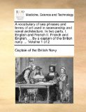 A vocabulary of sea phrases and terms of art used in seamanship and naval architecture. In two parts. I. English and French II. French and English. ... of the British navy. ...  Volume 1 of 2
