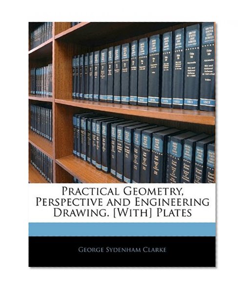 Practical Geometry, Perspective and Engineering Drawing. [With] Plates