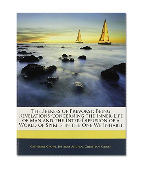 The Seeress of Prevorst: Being Revelations Concerning the Inner-Life of Man and the Inter-Diffusion of a World of Spirits in the One We Inhabit