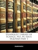 Humboldt Library of Science. No. 44, Issue 44,&Nbsp;Part 1