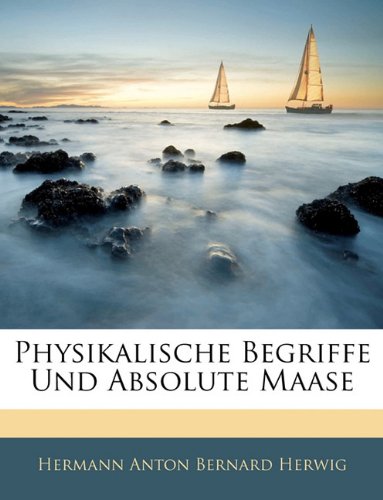 Physikalische Begriffe Und Absolute Maase (German Edition)