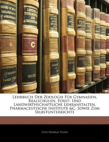 Lehrbuch Der Zoologie Fur Gymnasien, Realschulen, Forst- Und Landwirthschaftliche Lehranstalten, Pharmaceutische Institute &C. Sowie Zum Selbstunterri (German Edition)