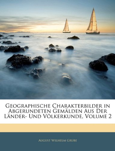 Geographische Charakterbilder in Abgerundeten Gemalden Aus Der Lander- Und Volkerkunde, Volume 2 (German Edition)