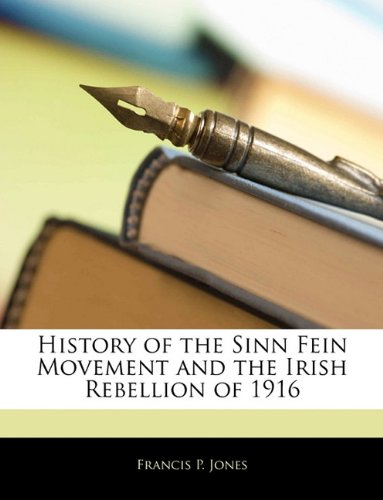 History of the Sinn Fein Movement and the Irish Rebellion of 1916