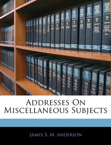 Addresses On Miscellaneous Subjects
