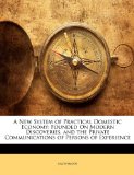A New System of Practical Domestic Economy: Founded On Modern Discoveries, and the Private Communications of Persons of Experience